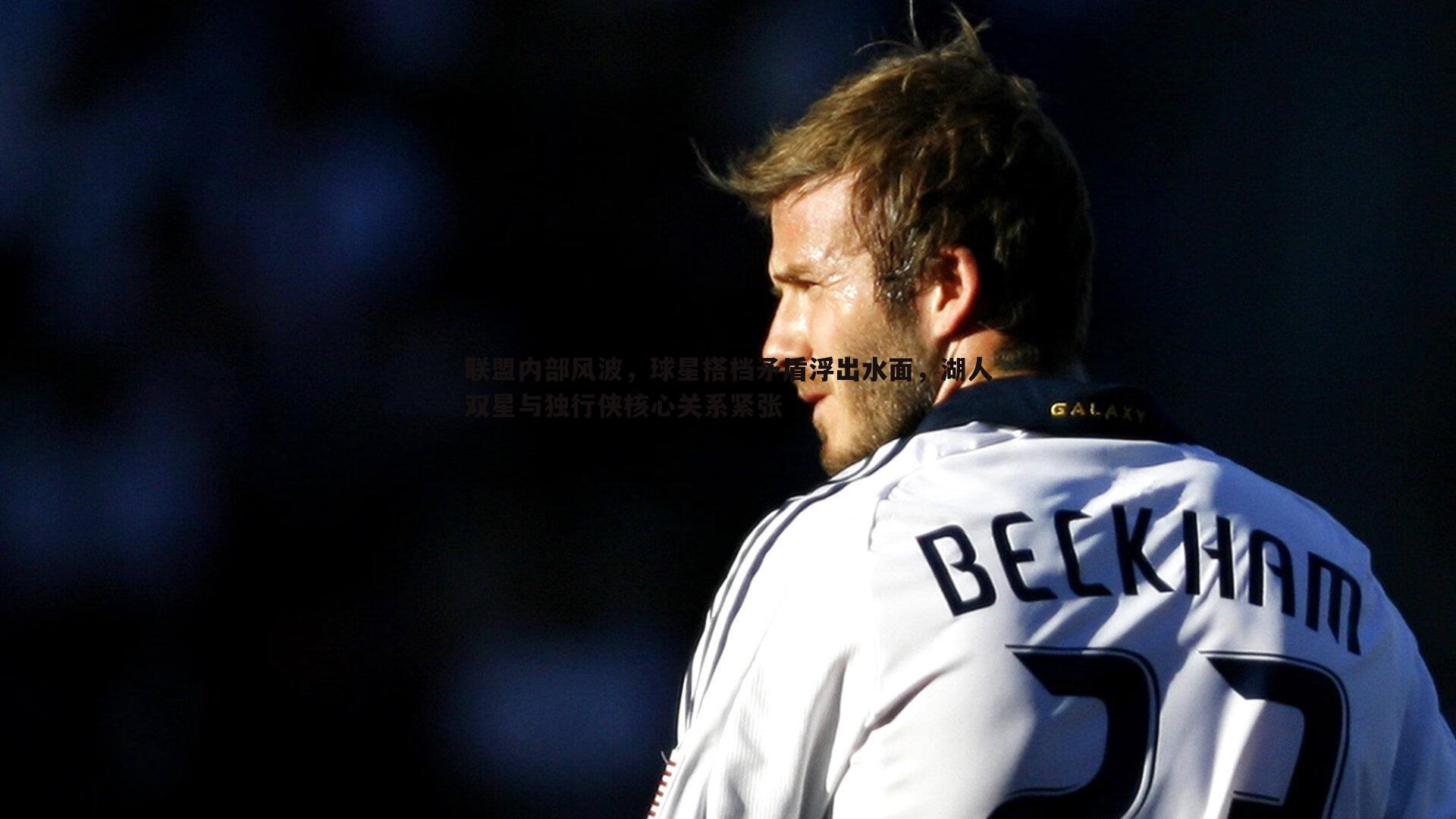 联盟内部风波，球星搭档矛盾浮出水面，湖人双星与独行侠核心关系紧张